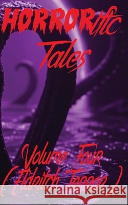 HORRORific Tales Volume Four: Eldritch Terror Horrorific Publishing Dan Henk Eli Beals 9781068463761 Horrorific Publishing