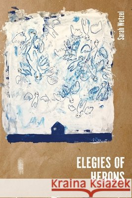 Elegies of Herons Sarah Wetzel 9781068464607