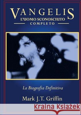 Vangelis: L'Uomo Sconosciuto - Completo Mark J. T. Griffin 9781068473333 Gryffyn Productions Ltd