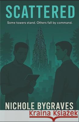 Scattered: Some towers stand. Others fall by command. Nichole Bygraves 9781068476914 Kingdom Pieces Publishing
