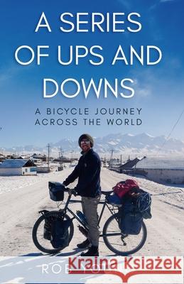 A Series of Ups and Downs: A Bicycle Journey Across the World Rob Young 9781068477720 Muddy Ink Publishing