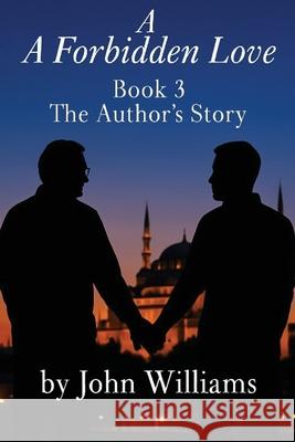 A Forbidden Love Book Three: The Author's Story John Williams 9781068484155 John Williams