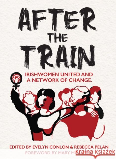 After the Train: Irishwomen United and a Network of Change Evelyn Conlon Rebecca Pelan 9781068502309 University College Dublin Press