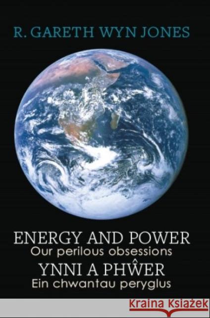 Energy and Power - Our Perilous Obsessions / Ynni a Phwer - Ein chwantau peryglus R. Gareth Wyn Jones 9781068505300 H'mm Foundation