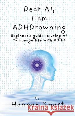 Dear AI, I'm ADHDrowning Hannah Smart 9781068516375 Hannah Smart
