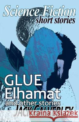 Glue, Elhamat and Other Stories Jack Calverley 9781068520839