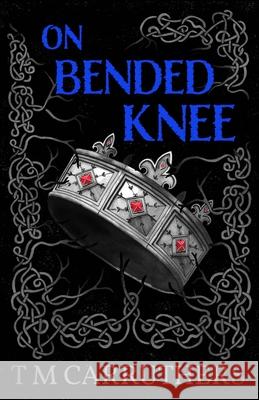 On Bended Knee: action packed epic fantasy Tm Carruthers 9781068537431