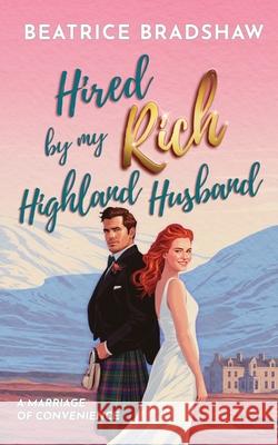 Hired by My Rich Highland Husband: A Scottish Marriage of Convenience Beatrice Bradshaw 9781068576867 Jessica Beatrice Wagener