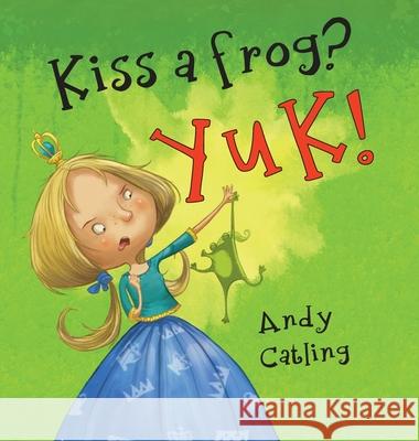 Kiss a Frog? YUK! Andy Catling 9781068583810