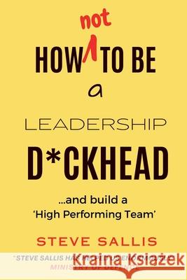 How not to be a leadership d*ckhead Steve Sallis 9781068601040 Mabel & Stanley