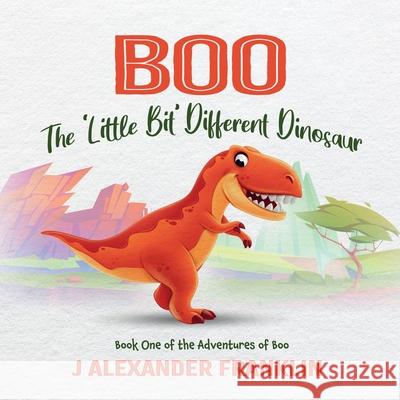 Boo the 'Little Bit' Different Dinosaur J. Alexander Franklin 9781068602009 Little Big Books