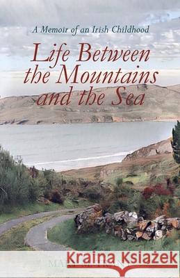 Life Between the Mountains and the Sea: A Memoir of an Irish Childhood Mary M. Trant 9781068602719 Mary M. Trant