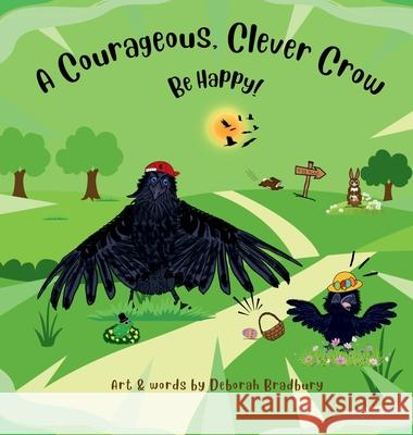 A Courageous, Clever Crow: Be Happy! Deborah Bradbury 9781068610844 Deborah Bradbury Books