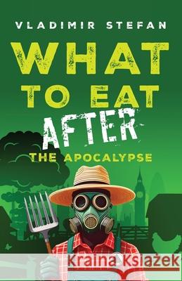 What to Eat After the Apocalypse Vladimir Stefan 9781068612626 Vladimir Stefan