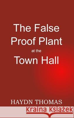 The False Proof Plant at the Town Hall, 1st edition Haydn Thomas 9781068613654