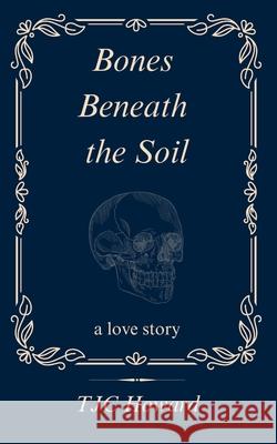Bones Beneath the Soil Tjc Howard 9781068617225 Tjc Howard