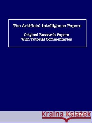 The Artificial Intelligence Papers: Original Research Papers With Tutorial Commentaries James V. Stone 9781068620003