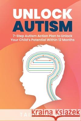 Unlock Autism: 7-Step Autism Action Plan to Unlock Your Child's Potential Within 12 Months Taiba Bajar 9781068620102 Inspired by Publishing