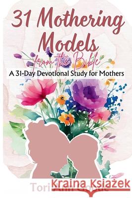 31 Mothering Models from the Bible Tori Ann Goode N. Dube 9781068630323 Dube Publishers