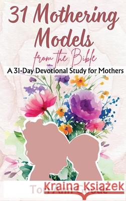 31 Mothering Models from the Bible Tori Ann Goode N. Dube 9781068630347 Dube Publishers