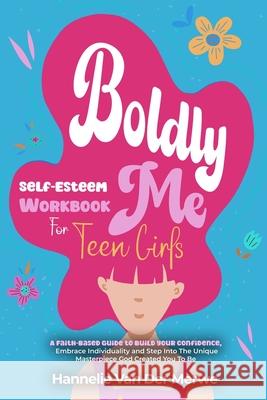 Self-Esteem Workbook For Teen Girls (BOLDLY ME): A Faith-Based Guide to Build Confidence, Embrace Individuality, Overcome Insecurities, and Step into Hannelie Va 9781068637100 Bethelight Publishing