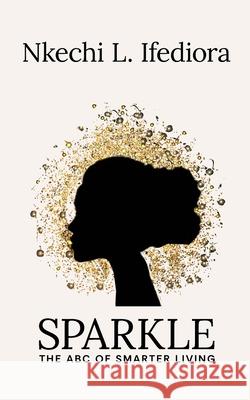 Sparkle: The ABC of Smarter Living Nkechi L. Ifediora 9781068643507 Independently Published