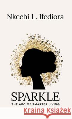 Sparkle: The ABC of Smarter Living Nkechi L. Ifediora 9781068643514 Independently Published