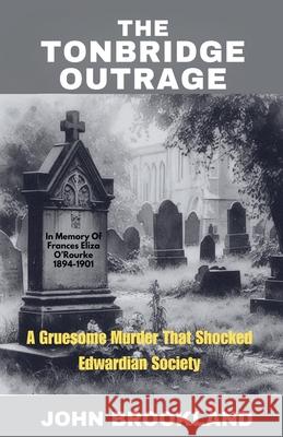 The Tonbridge Outrage, A Gruesome Murder That Shocked Edwardian Society John Brookland 9781068645013 Bitza Books