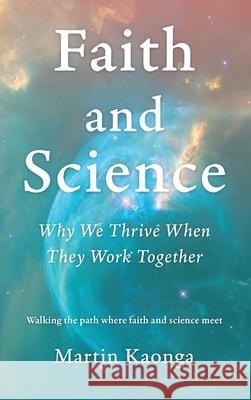 Faith and Science: Why We Thrive When They Work Together Martin Kaonga 9781068650215 Softwood Books