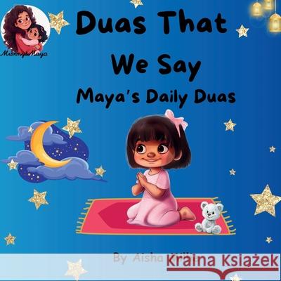 Duas That We Say: Maya's Daily Duas Aisha Millie 9781068657962 Mummy & Maya Publishing