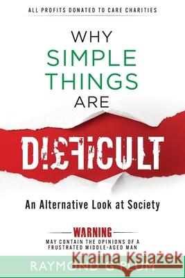 Why Simple Things Are Difficult: An Alternative Look at Society Raymond G. Plum 9781068668500 Raymond G Plum