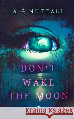 Don't Wake The Moon: Let The Darkness Sleep A. G. Nuttall 9781068669101 A G Nuttall