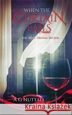 When The Curtain Falls: The Real Drama Begins A. G. Nuttall 9781068669149 A G Nuttall