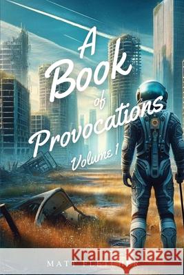 A Book of Provocations: Volume 1 Matt Fletcher 9781068669248 Lorthew Press