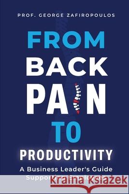 From Back Pain to Productivity George Zafiropoulos 9781068673702 Breakfree Forever Publishing