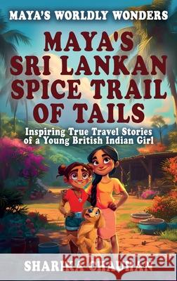 Maya's Worldly Wonders: Maya's Sri Lankan Spice Trail of Tails Condor Publishing Toulla Corti Sharika Chauhan 9781068693953 South Node Publishing