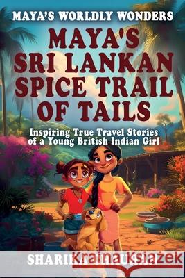 Maya's Worldly Wonders: Maya's Sri Lankan Spice Trail of Tails Sharika Chauhan Toulla Corti Condor Publishing 9781068693960 South Node Publishing