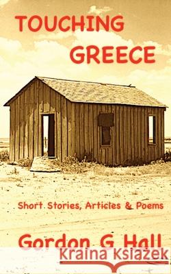 Touching Greece: Short Stories, Articles, and Poems Gordon G. Hall 9781068694103