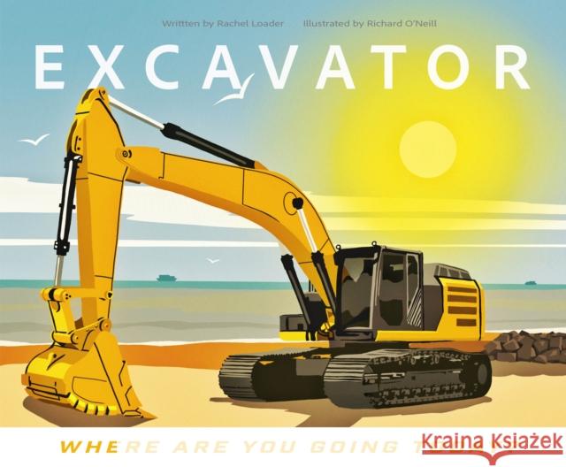 Excavator - Where Are You Going Today? Rachel Loader 9781068700729