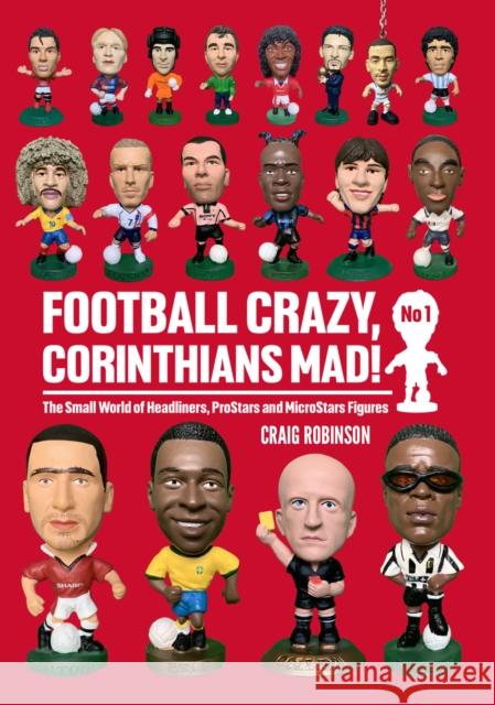Football Crazy, Corinthians Mad!: The Small World of Headliners, ProStars and MicroStars Figures Craig Robinson 9781068700903 Conker Editions Ltd