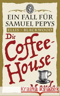 Die Coffee-House-Morde: Ein Fall f?r Samuel Pepys 3 Ellis Blackwood 9781068702785 Vintage Mystery Press