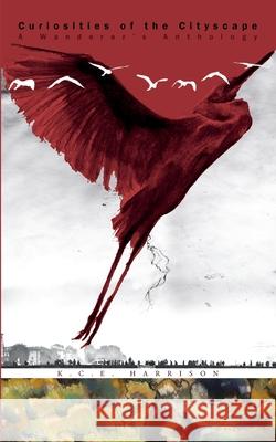 Curiosities of the Cityscape: A Wanderer's Anthology K. C. E. Harrison 9781068715945 K. C. E. Harrison Publishing