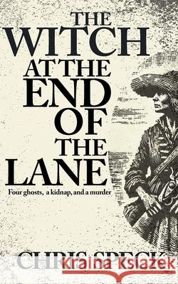 The Witch at the End of the Lane: Four ghosts, a kidnap, and a murder Chris Speck 9781068718359