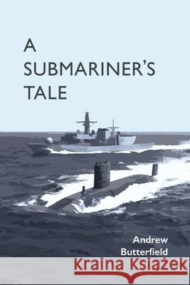 A Submariner's Tale Andrew Butterfield 9781068729119