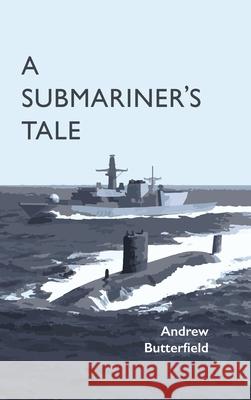 A Submariner's Tale Andrew Butterfield 9781068729126