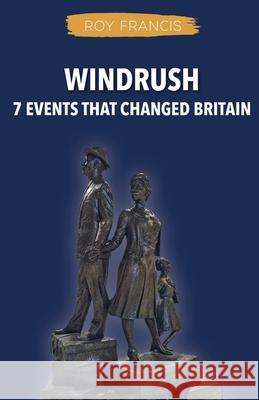 Windrush: 7 Events That Changed Britain Roy N. Francis 9781068740701 Roy Francis Productions