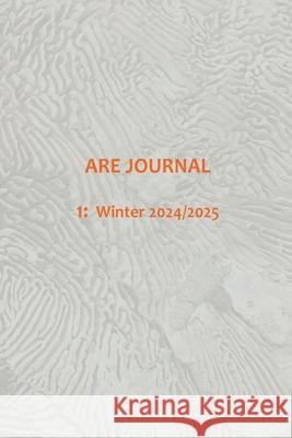 ARE JOURNAL (Art, Research, Ecology) 1: Winter 2024/2025 Anna Walker Jo Milne Davina Kirkpatrick 9781068743849 Art&