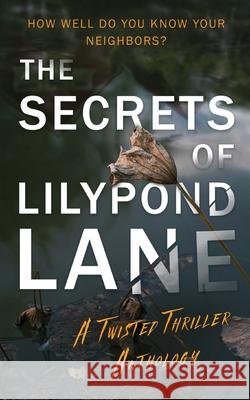 The Secrets of Lilypond Lane. A twisted thriller anthology Rachel Graham Heather Curlee Novak Andrea Heckner 9781068760006 Emma Ellis