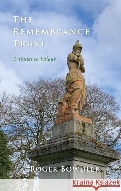 The Remembrance Trust: Tributes to Valour Roger Bowdler 9781068761324