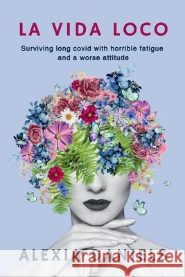 La Vida Loco Alexia Kathryn Daniels 9781068784026